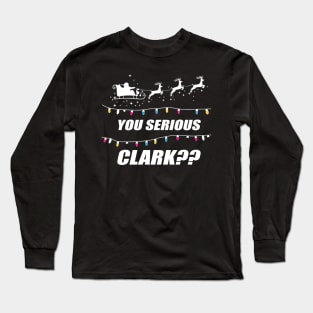 You Serious Clark Ugly Christmas Sweater Party Gift Long Sleeve T-Shirt